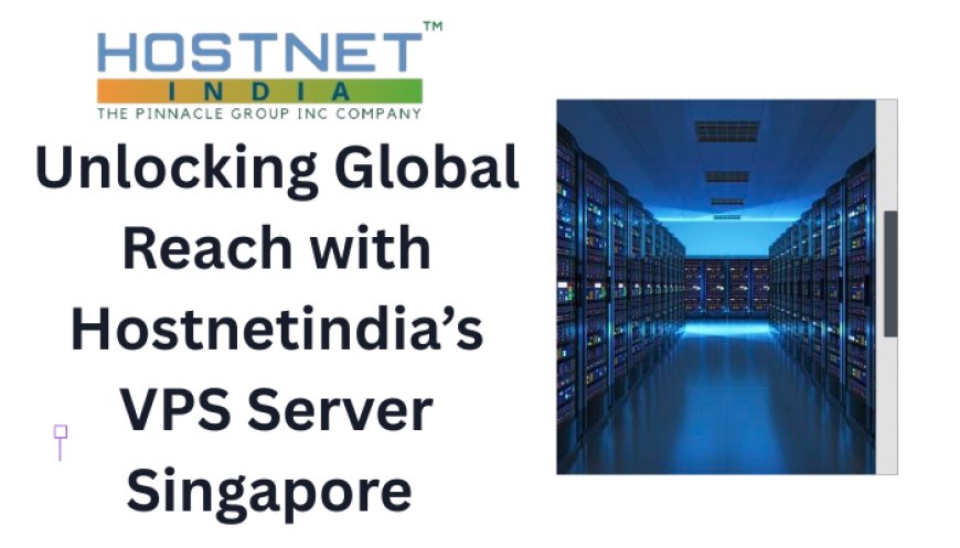 Unlocking Global Reach with Hostnetindia’s VPS Server Singapore