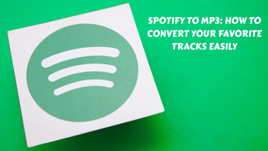 Spotify to MP3: How to Convert Your Favorite Tracks Easily