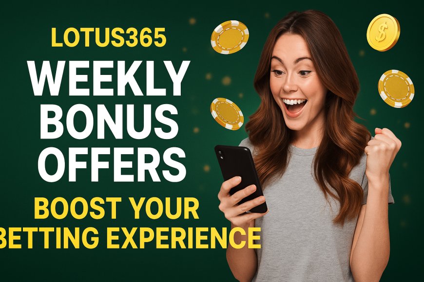 Lotus365 Weekly Bonus Offers: Boost Your Betting Experience