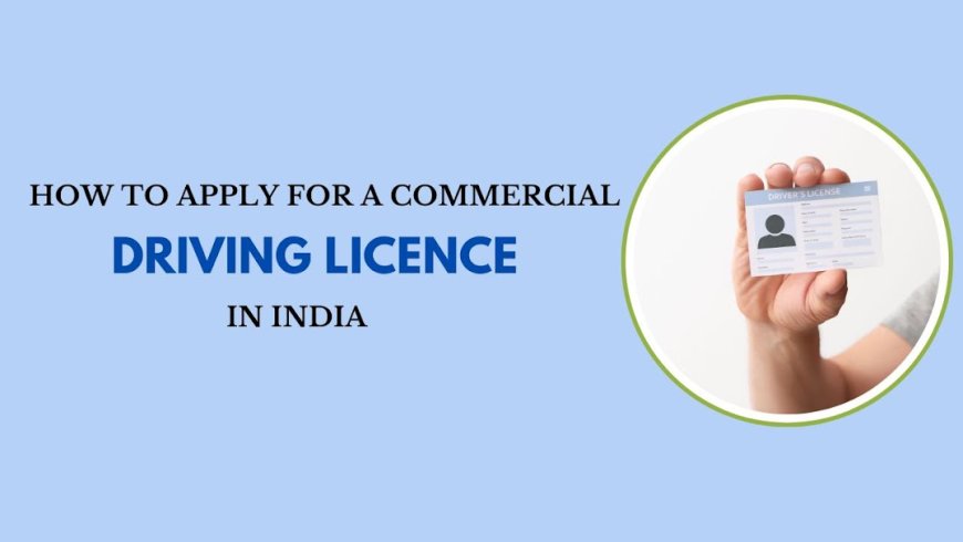 How to Apply for a Commercial Driving Licence in India
