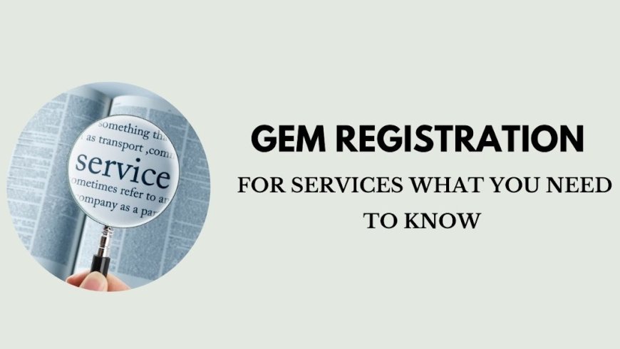 GeM Registration for Services: What You Need to Know
