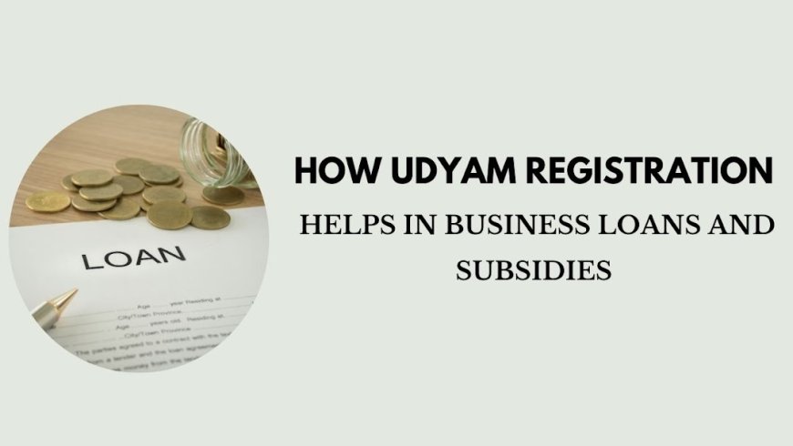 How Udyam Registration Helps in Business Loans and Subsidies