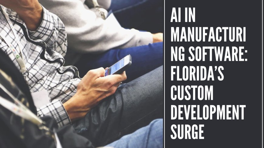 AI in Manufacturing Software: Florida’s Custom Development Surge