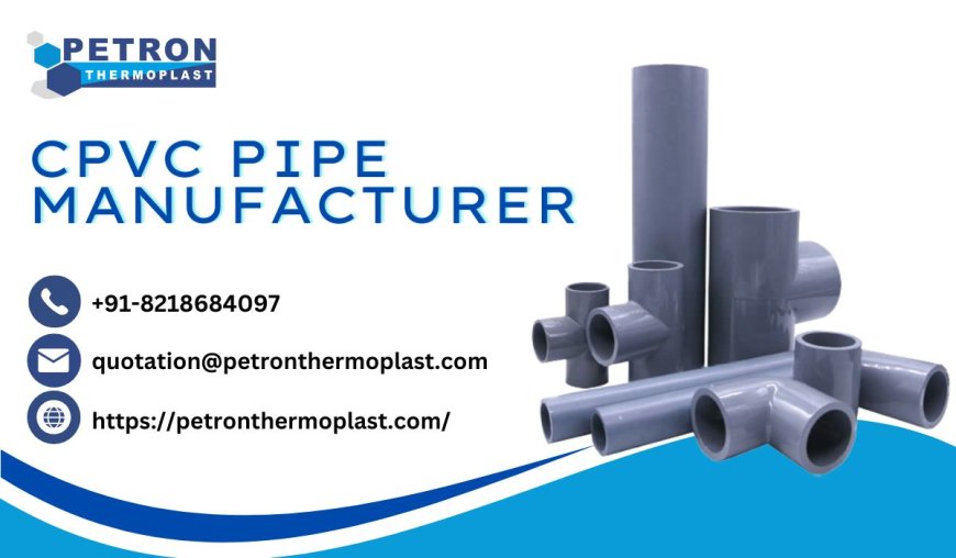 CPVC Pipe Manufacturer for Industrial Applications