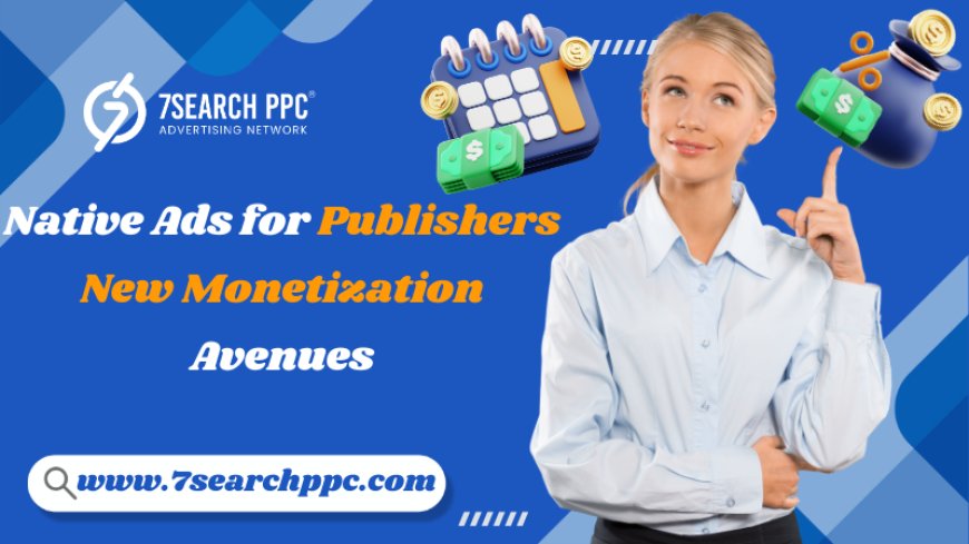 Native Ads for Publishers: Unlocking New Monetization Avenues