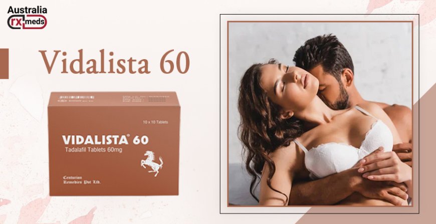 Advantages Of Buying Vidalista 60 At  Australiarxmeds