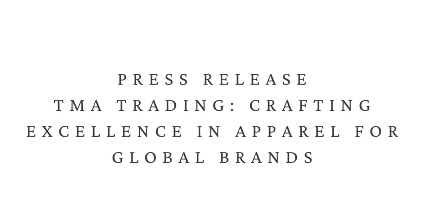 TMA TRADING: CRAFTING EXCELLENCE IN APPAREL FOR GLOBAL BRANDS