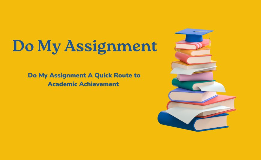 Do My Assignment A Quick Route to Academic Achievement