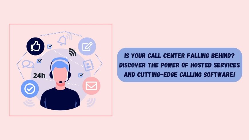 Is Your Call Center Falling Behind? Discover the Power of Hosted Services and Cutting-Edge Calling Software!