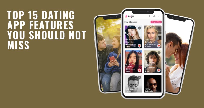 Top 15 Dating App Features You Should Not Miss