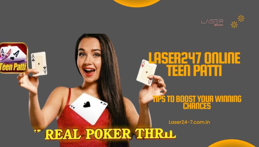 Laser247 Online Teen Patti: Tips to Boost Your Winning Chances