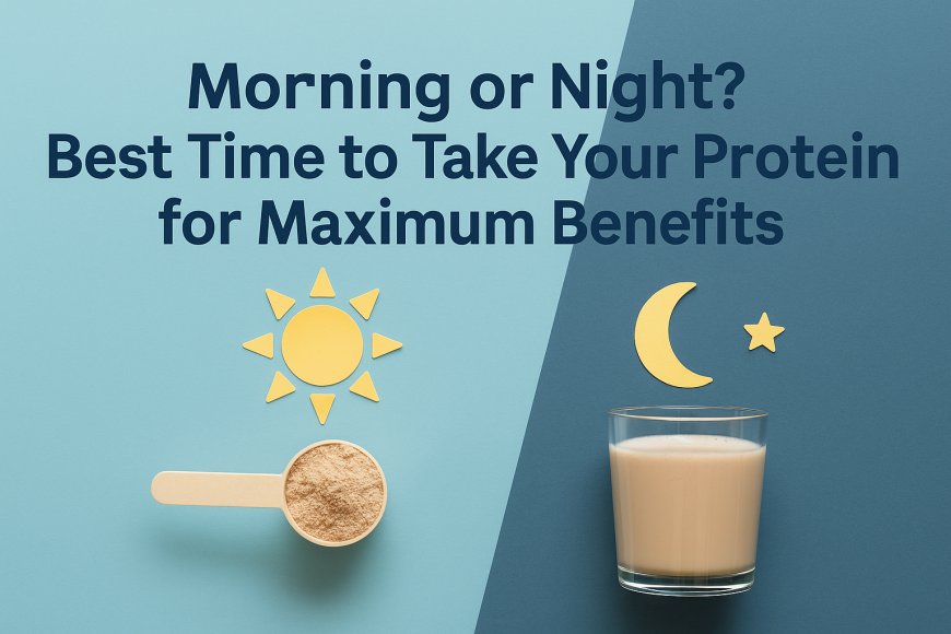 Morning or Night? Best Time to Take Your Protein for Maximum Benefits