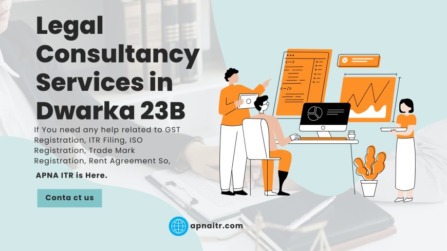 Professional Legal Consultancy Services in Dwarka 23B – Apna ITR Experts