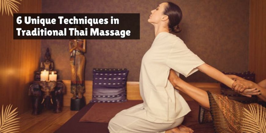 6 Unique Techniques Used in Traditional Thai Massage