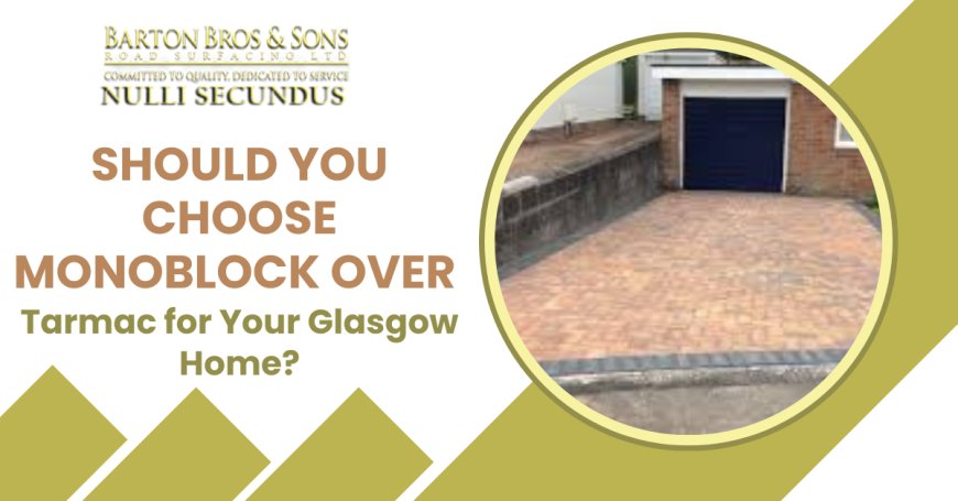 Should You Choose Monoblock Over Tarmac for Your Glasgow Home?