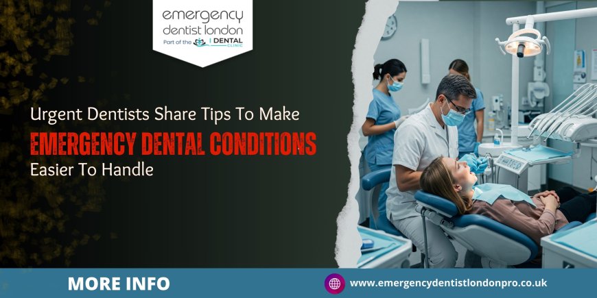 Urgent dentists share crucial tips to make emergency dental conditions easier to handle