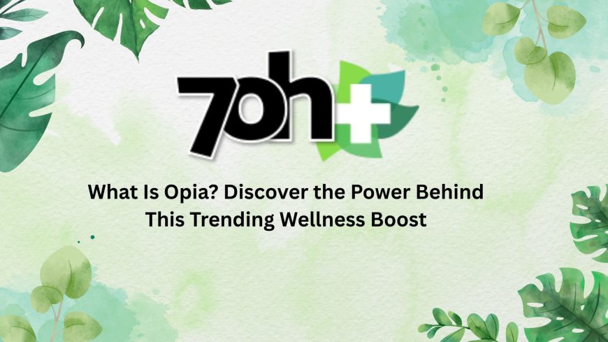 What Is Opia? Discover the Power Behind This Trending Wellness Boost