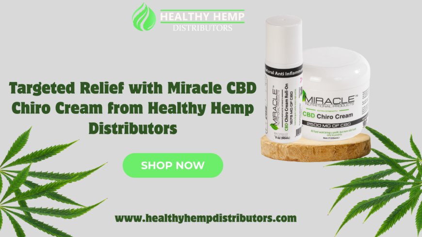 Targeted Relief with Miracle CBD Chiro Cream from Healthy Hemp Distributors
