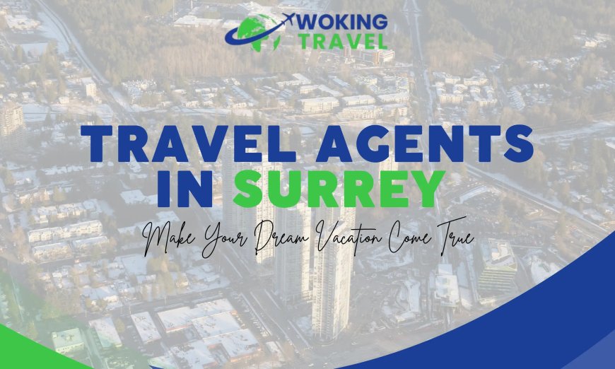 Stress-Free Holidays with the Leading Travel Agent in Surrey