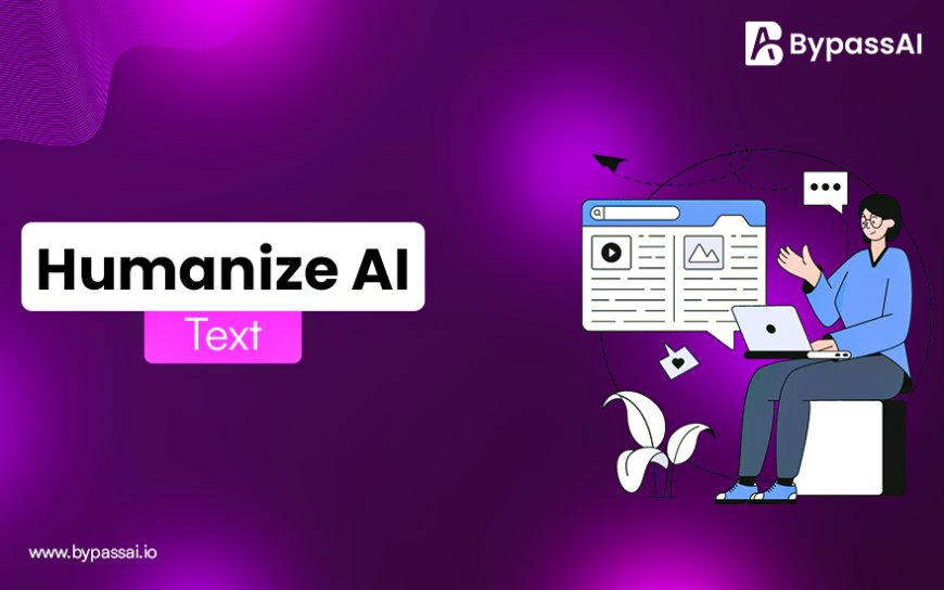 Make Your Content Feel Real and Relatable with Humanize AI