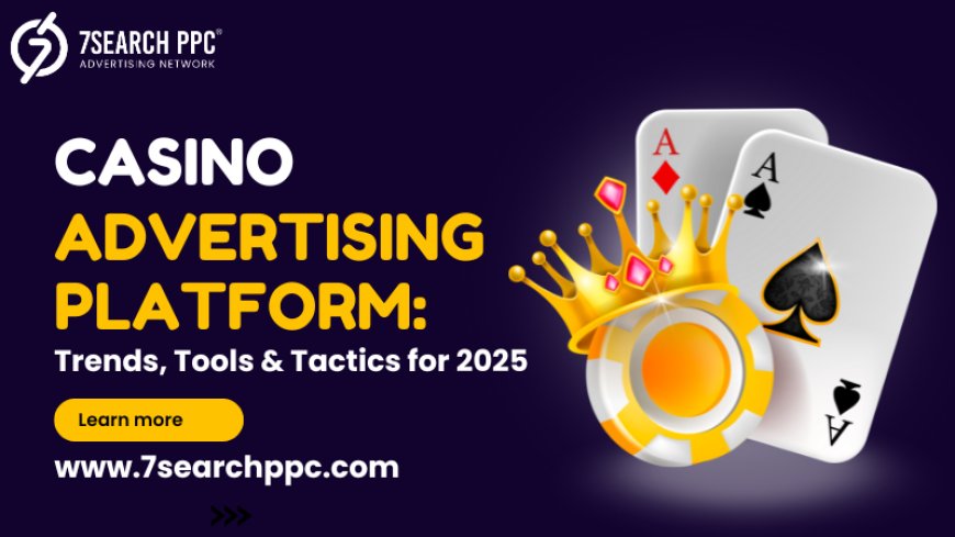 Casino Advertising Platform 2025: Emerging Trends, Tools & Tactics