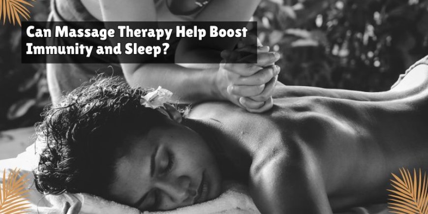 Can Massage Therapy Help Boost Immunity and Sleep?