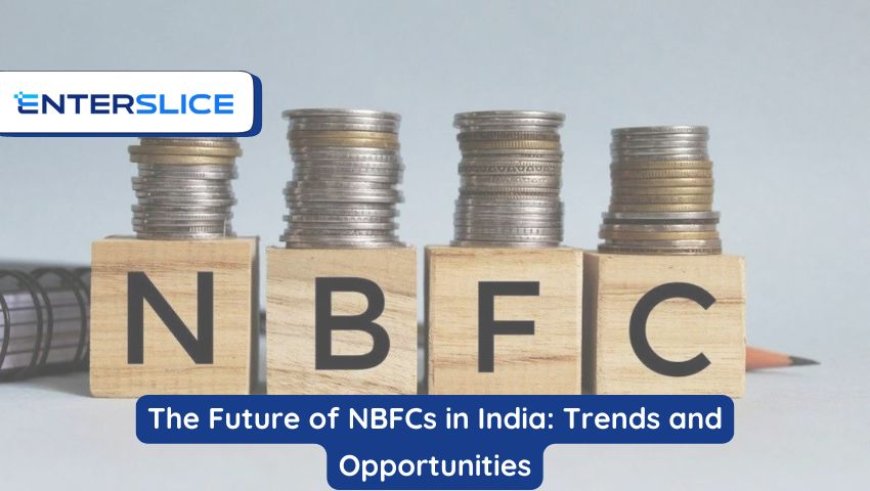 The Future of NBFCs in India: Trends and Opportunities