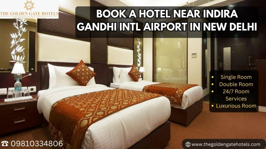 Book a Hotel Near Indira Gandhi INTL Airport in New Delhi