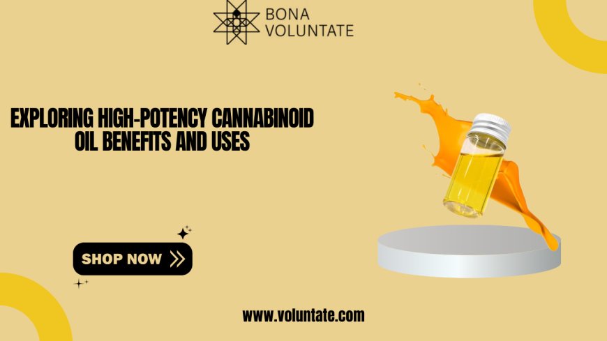 Exploring High-Potency Cannabinoid Oil Benefits and Uses