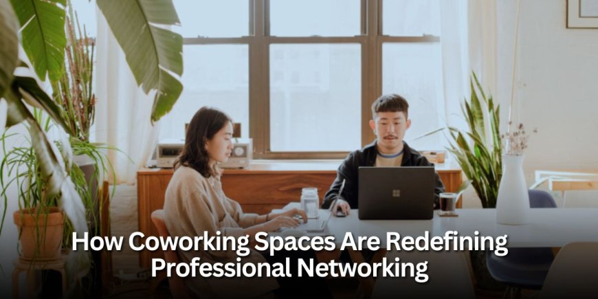 How Coworking Spaces Are Redefining Professional Networking