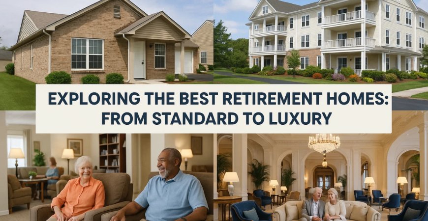 Exploring the Best Retirement Homes: From Standard to Luxury