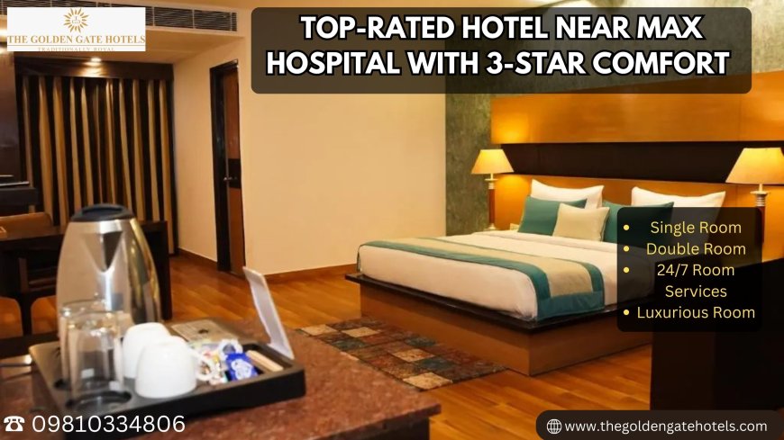 Top-Rated Hotel Near Max Hospital with 3-Star Comfort