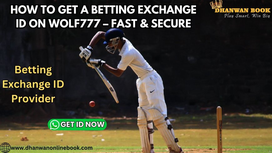 How to Get a Betting Exchange ID on Wolf777 – Fast & Secure