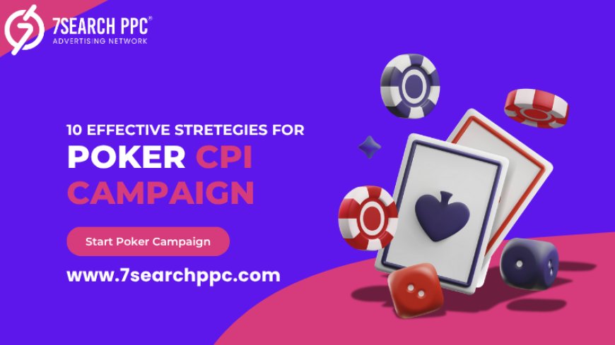 10 Essential Tips to Supercharge Your Poker CPI Campaign