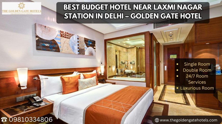 Best Budget Hotel Near Laxmi Nagar Station in Delhi – Golden Gate Hotel