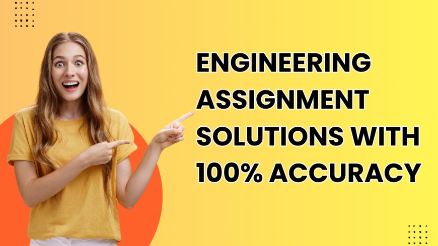 Engineering Assignment Solutions with 100% Accuracy