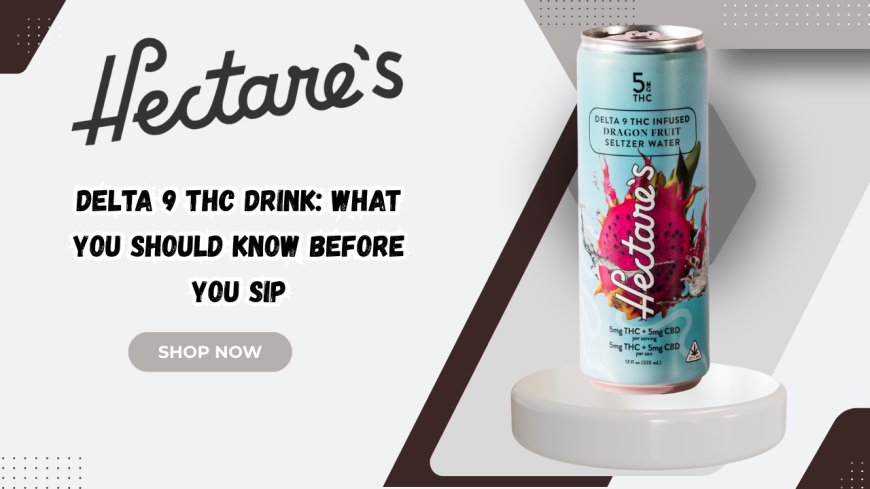 Delta 9 THC Drink: What You Should Know Before You Sip