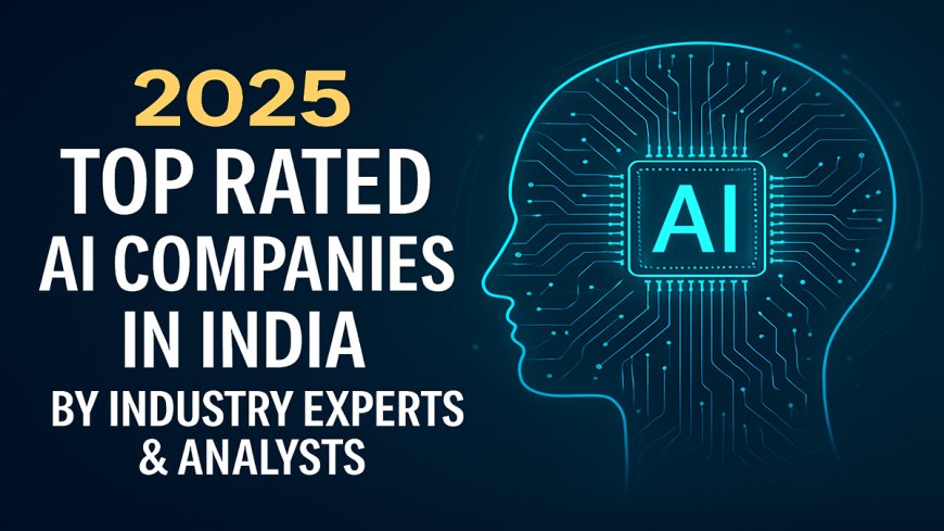 2025 Top Rated AI Companies in India by Industry Experts & Analysts