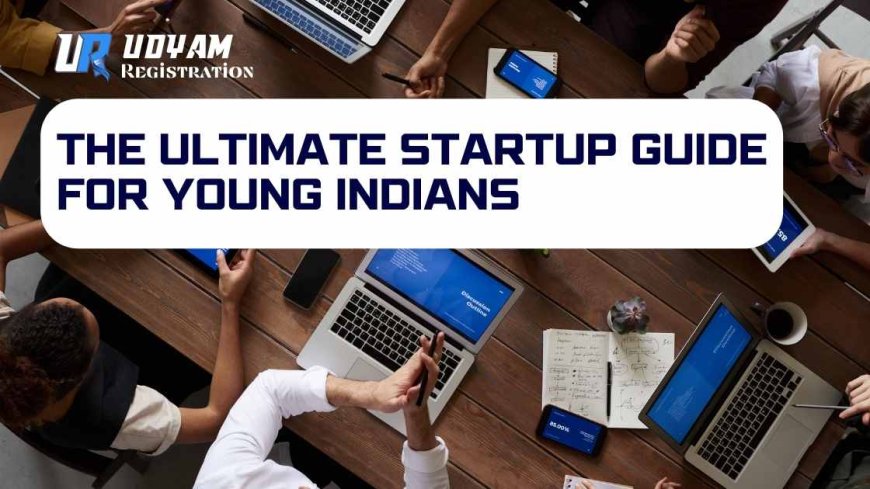 The Ultimate Startup Guide for Young Indians