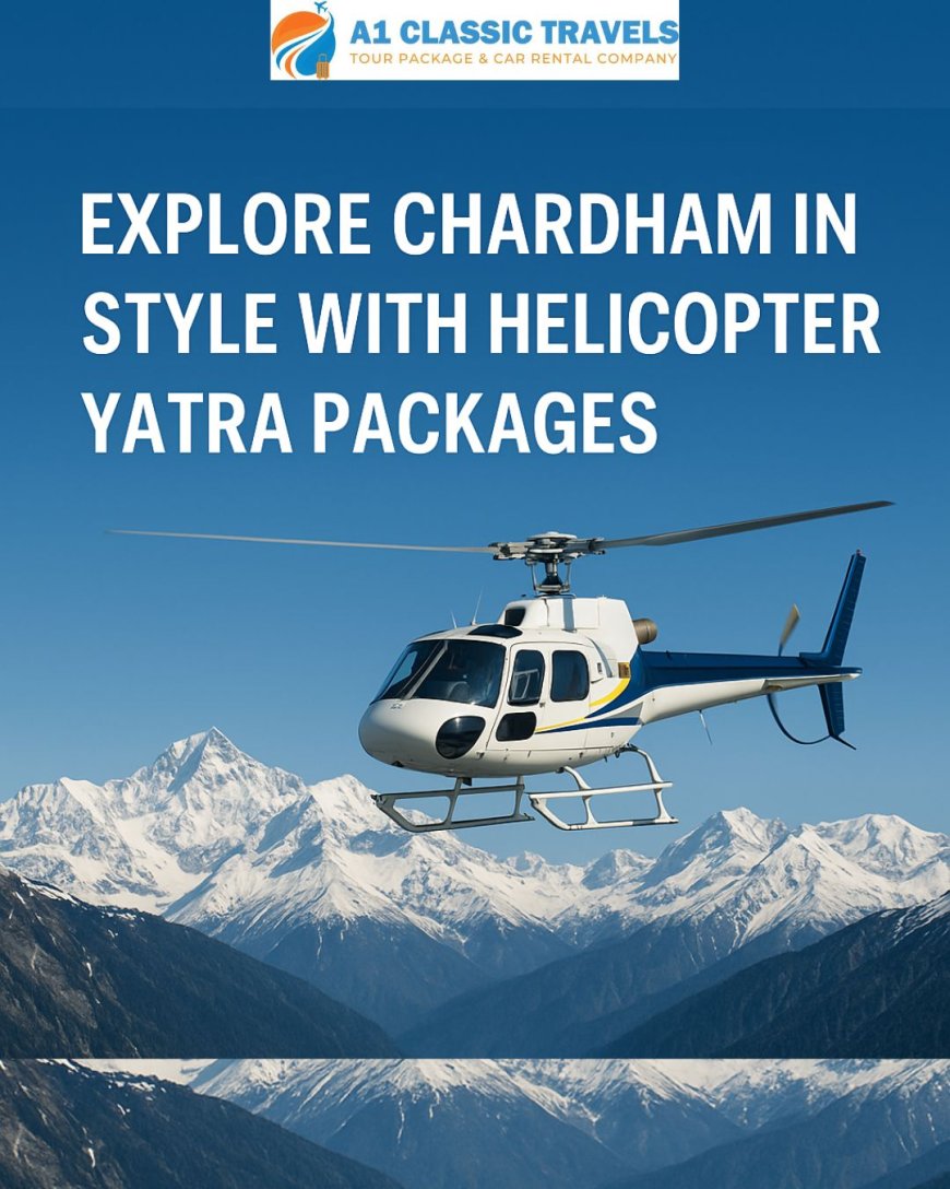 Explore Chardham in Style with Helicopter Yatra Packages