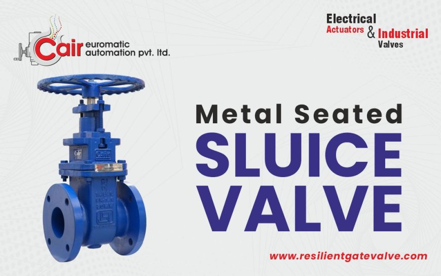 Everything You Need to Know About Metal Seated Sluice Valves