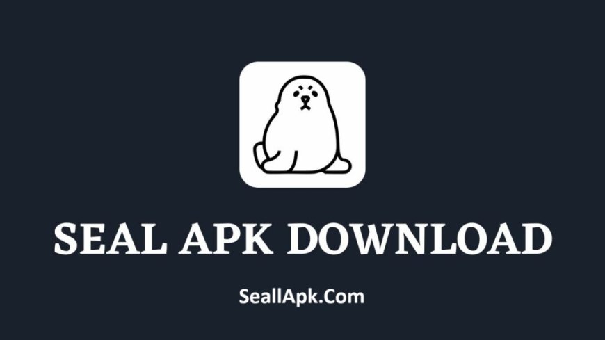 Seal APK Download Latest Version Official For Android 2025