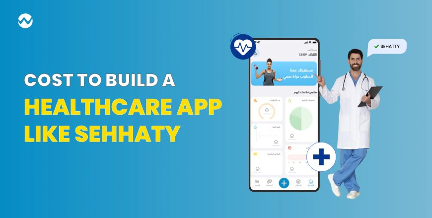 Cost to Build a Healthcare App Like Sehhaty in Saudi Arabia, 2025 Guide