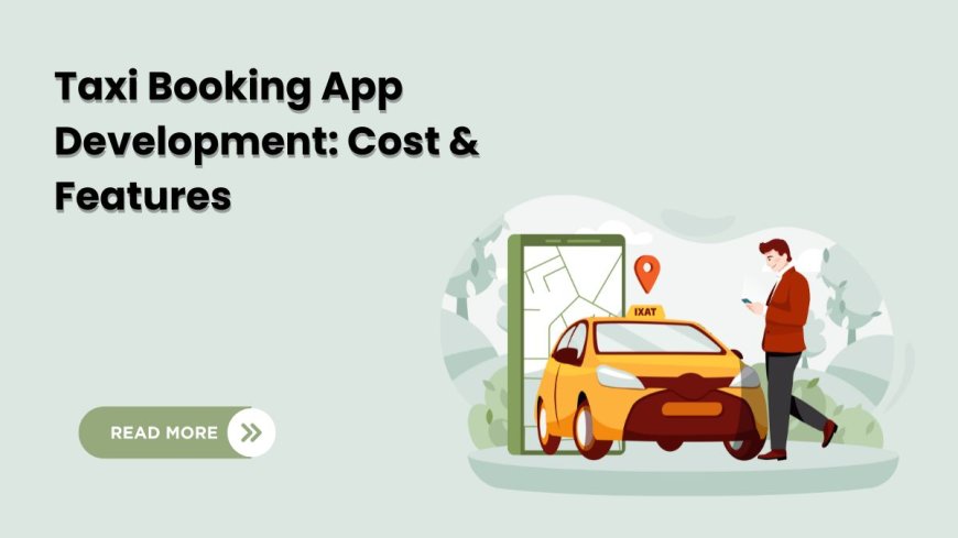 Taxi Booking App Development: Cost & Features