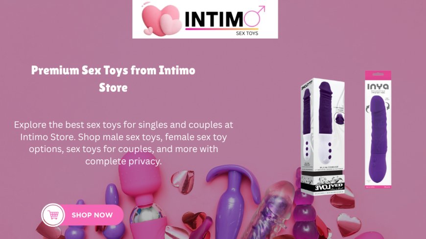 Unlock New Pleasures with Premium Sex Toys from Intimo Store