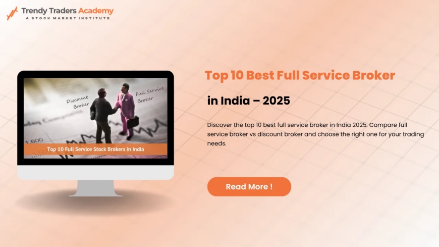 Best Full Service Broker in India: Complete Guide 2025