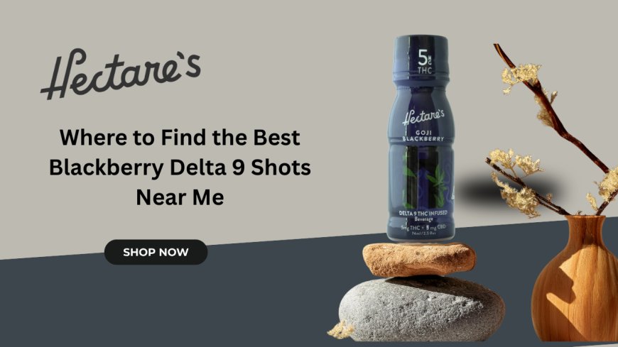 Where to Find the Best Blackberry Delta 9 Shots Near Me