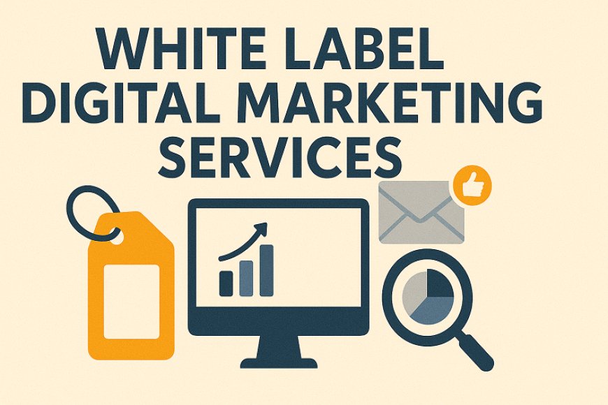 White Label Digital Marketing Services: Unlocking Growth for Agencies and Brands