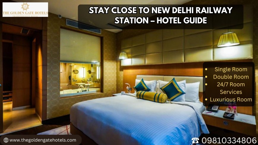 Stay Close to New Delhi Railway Station – Hotel Guide