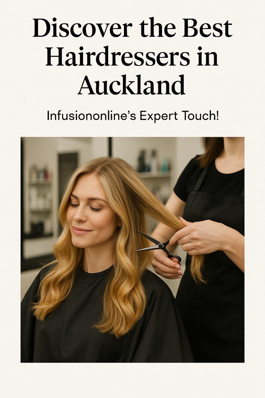 Discover the Best Hairdressers in Auckland – Infusiononline’s Expert Touch!